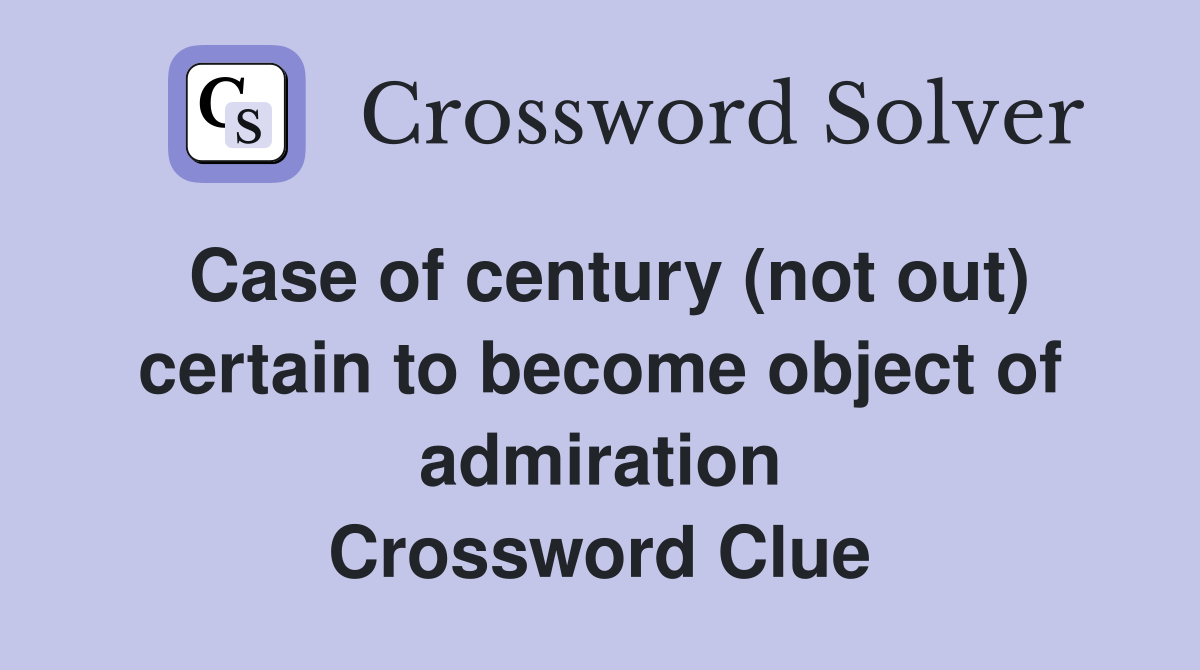 Case of century (not out) certain to object of admiration